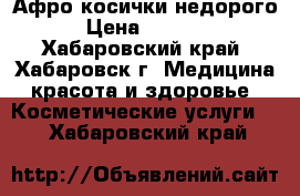 Афро-косички недорого › Цена ­ 5 000 - Хабаровский край, Хабаровск г. Медицина, красота и здоровье » Косметические услуги   . Хабаровский край